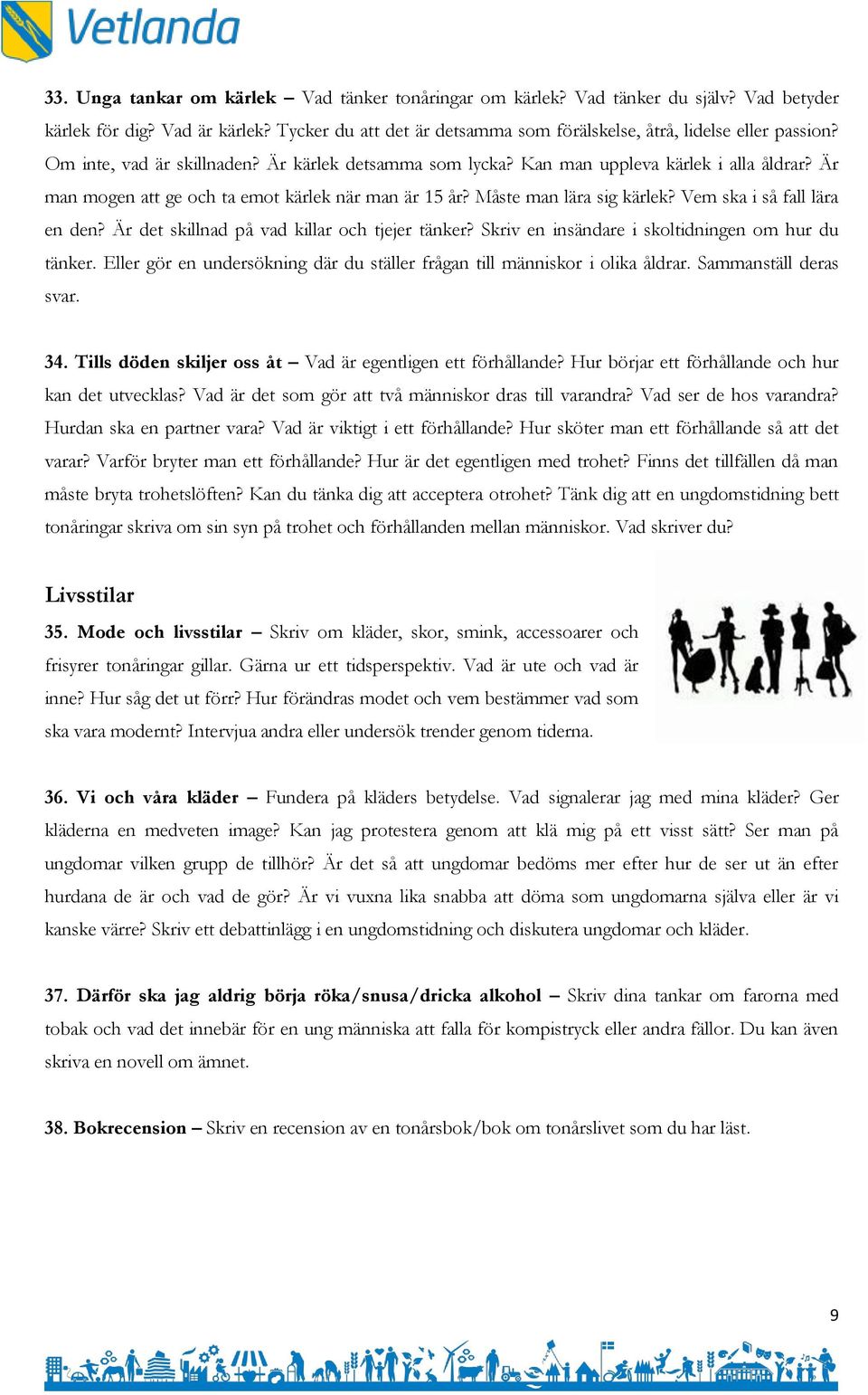 Vem ska i så fall lära en den? Är det skillnad på vad killar och tjejer tänker? Skriv en insändare i skoltidningen om hur du tänker.