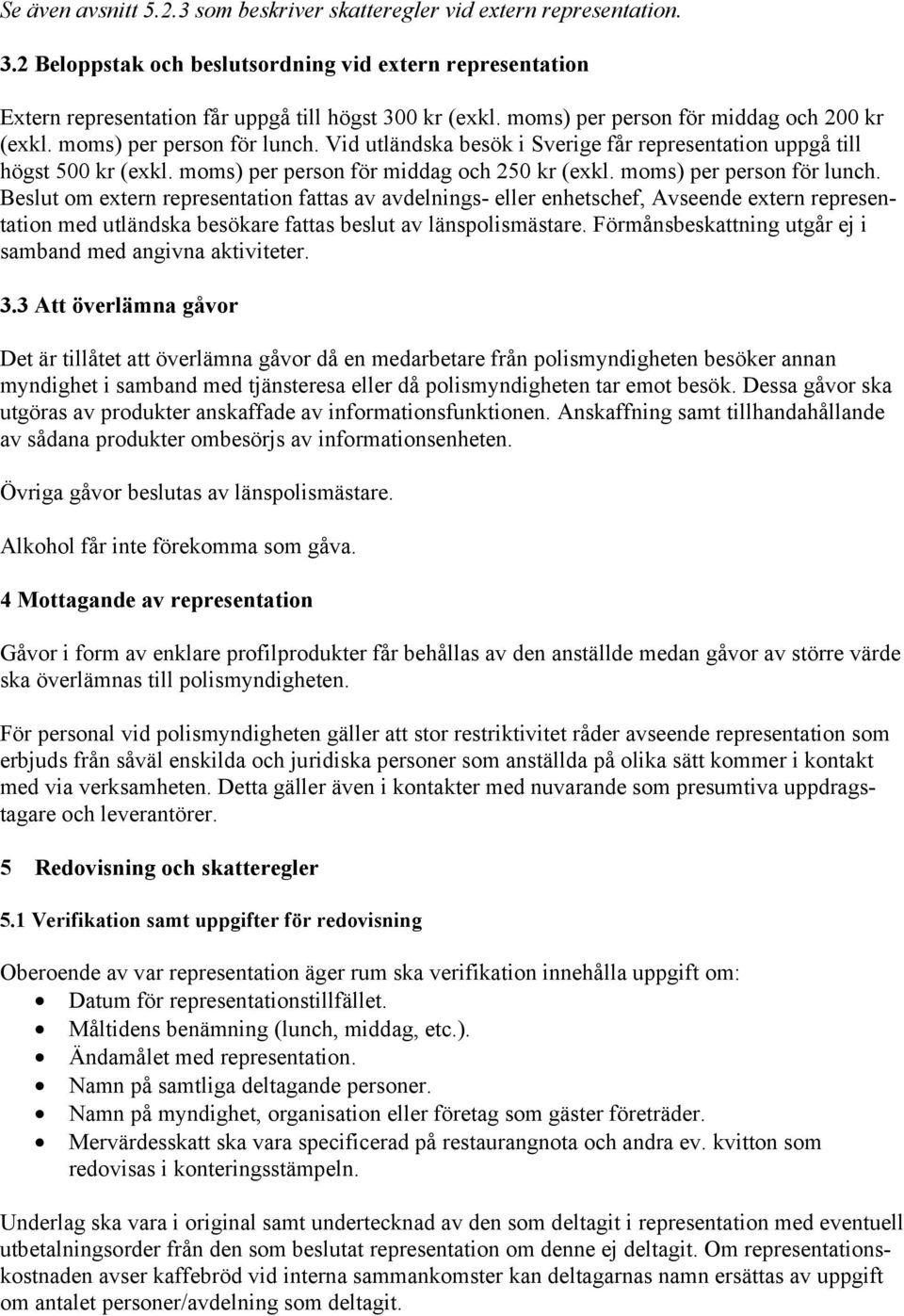 moms) per person för lunch. Beslut om extern representation fattas av avdelnings- eller enhetschef, Avseende extern representation med utländska besökare fattas beslut av länspolismästare.