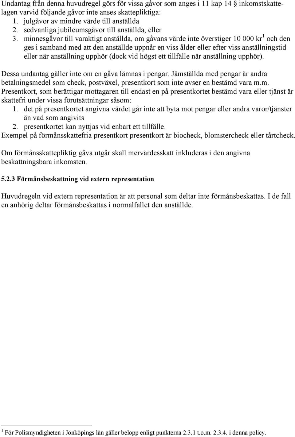 minnesgåvor till varaktigt anställda, om gåvans värde inte överstiger 10 000 kr 1 och den ges i samband med att den anställde uppnår en viss ålder eller efter viss anställningstid eller när