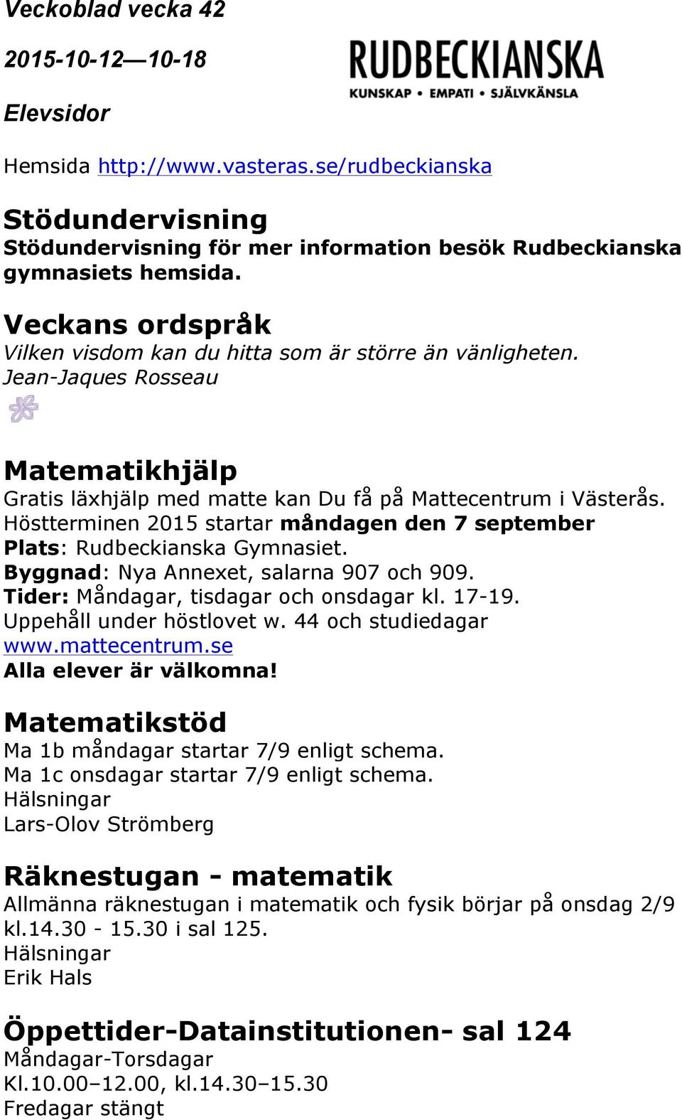 Byggnad: Nya Annexet, salarna 907 och 909. Tider: Måndagar, tisdagar och onsdagar kl. 17-19. Uppehåll under höstlovet w. 44 och studiedagar www.mattecentrum.se Alla elever är välkomna!