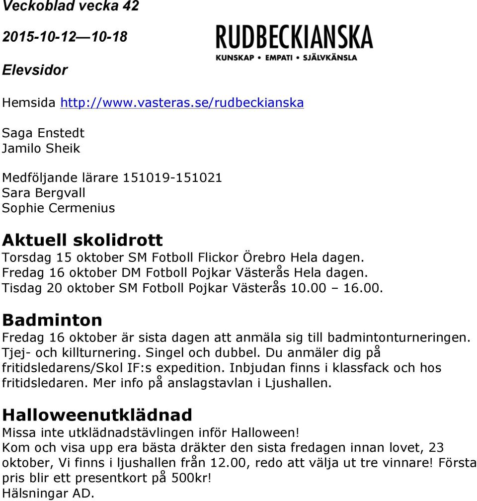 Tjej- och killturnering. Singel och dubbel. Du anmäler dig på fritidsledarens/skol IF:s expedition. Inbjudan finns i klassfack och hos fritidsledaren. Mer info på anslagstavlan i Ljushallen.