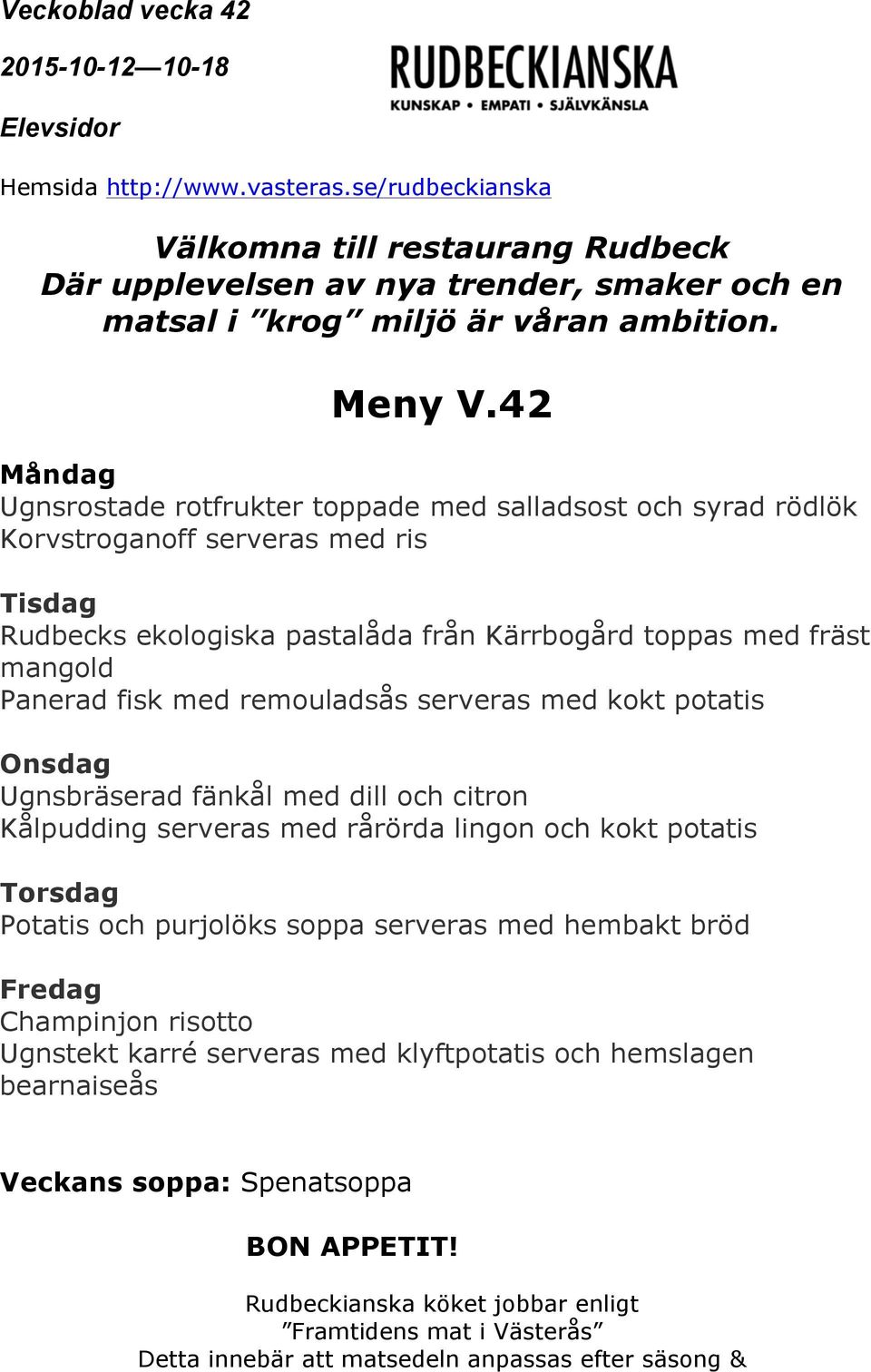 fisk med remouladsås serveras med kokt potatis Onsdag Ugnsbräserad fänkål med dill och citron Kålpudding serveras med rårörda lingon och kokt potatis Torsdag Potatis och purjolöks soppa