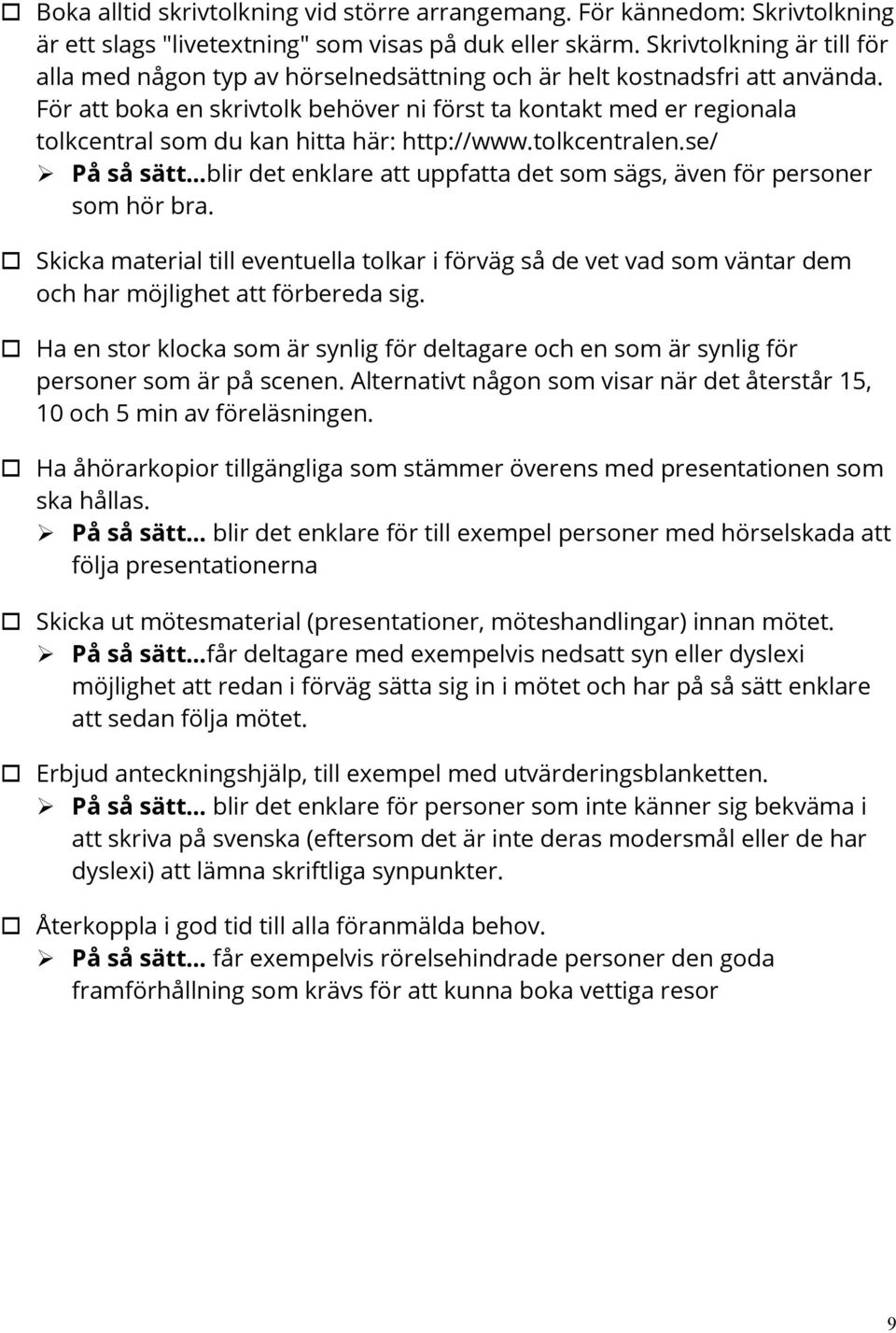 För att boka en skrivtolk behöver ni först ta kontakt med er regionala tolkcentral som du kan hitta här: http://www.tolkcentralen.