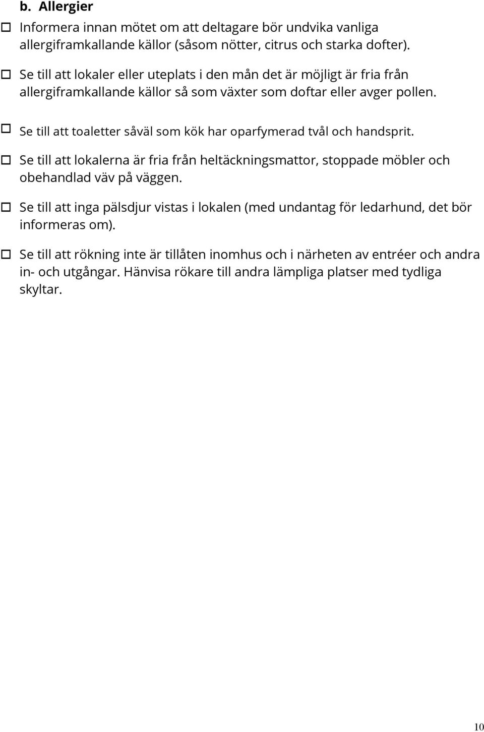 o Se till att toaletter såväl som kök har oparfymerad tvål och handsprit. o Se till att lokalerna är fria från heltäckningsmattor, stoppade möbler och obehandlad väv på väggen.