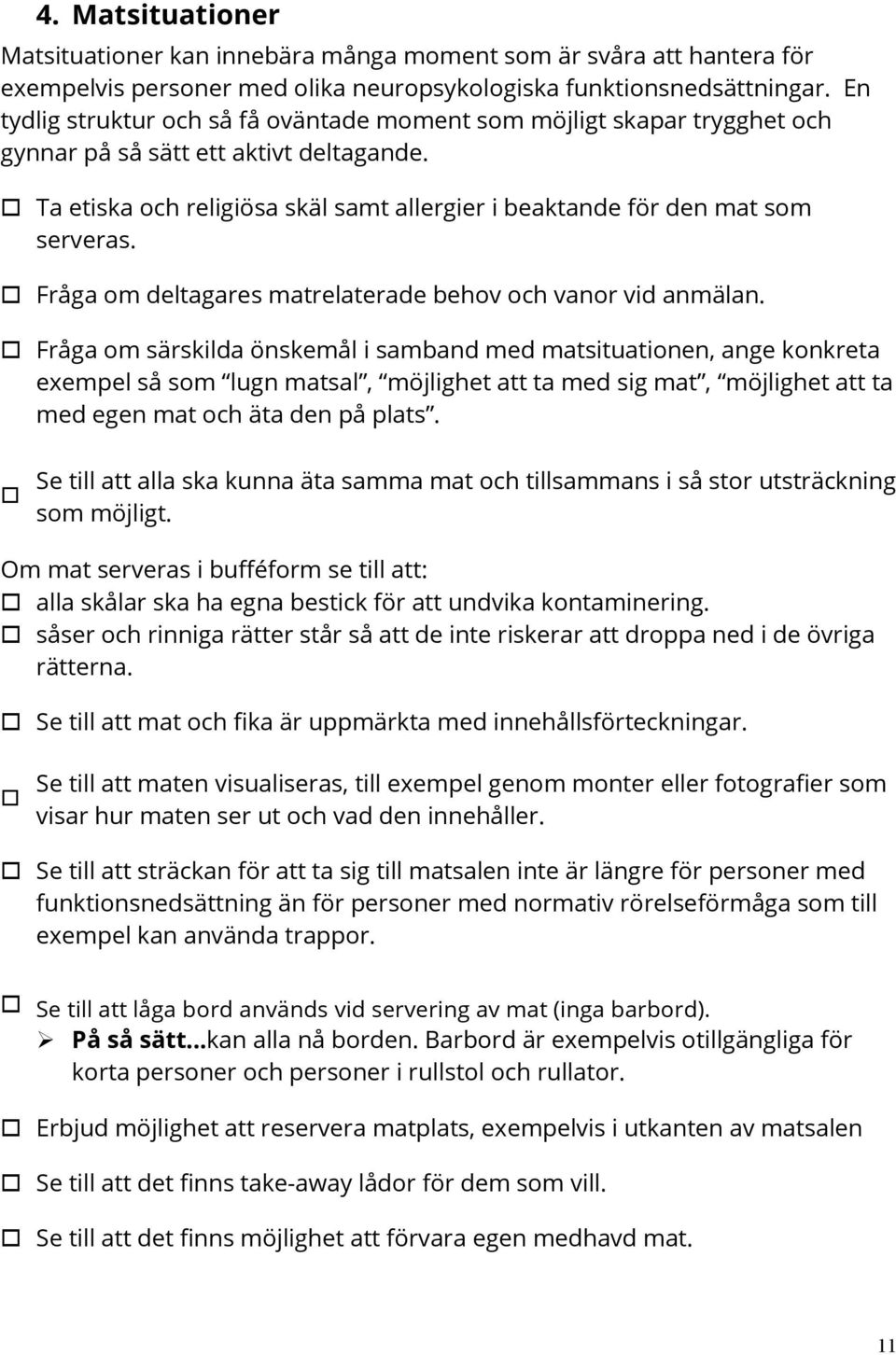 o Ta etiska och religiösa skäl samt allergier i beaktande för den mat som serveras. o Fråga om deltagares matrelaterade behov och vanor vid anmälan.