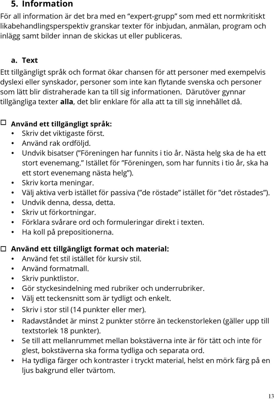 Text Ett tillgängligt språk och format ökar chansen för att personer med exempelvis dyslexi eller synskador, personer som inte kan flytande svenska och personer som lätt blir distraherade kan ta till