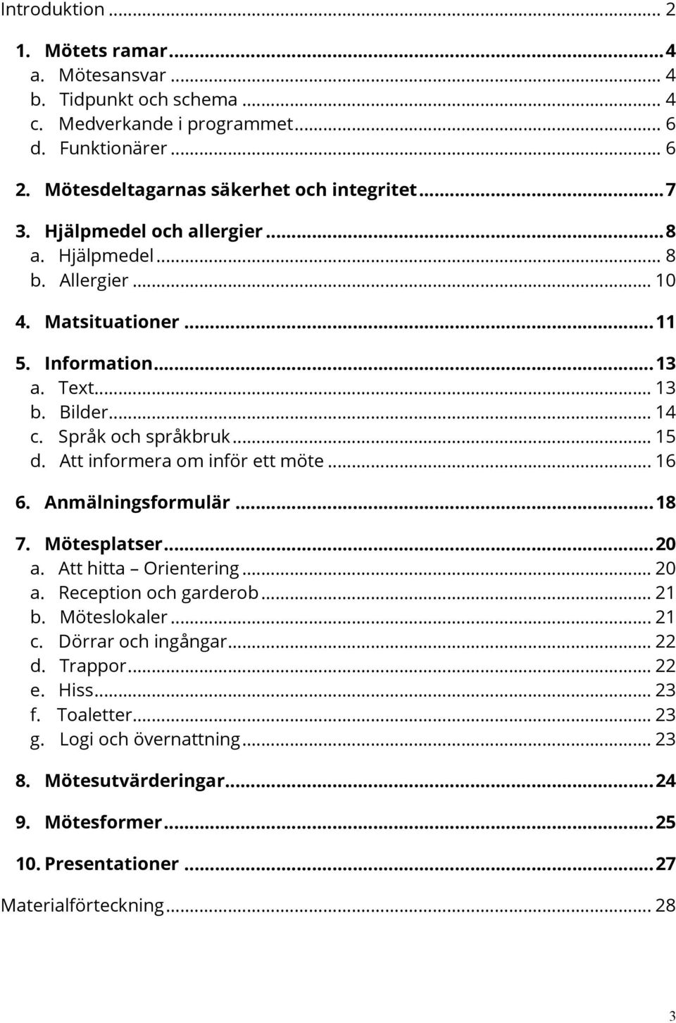 Att informera om inför ett möte... 16 6. Anmälningsformulär... 18 7. Mötesplatser... 20 a. Att hitta Orientering... 20 a. Reception och garderob... 21 b. Möteslokaler... 21 c.