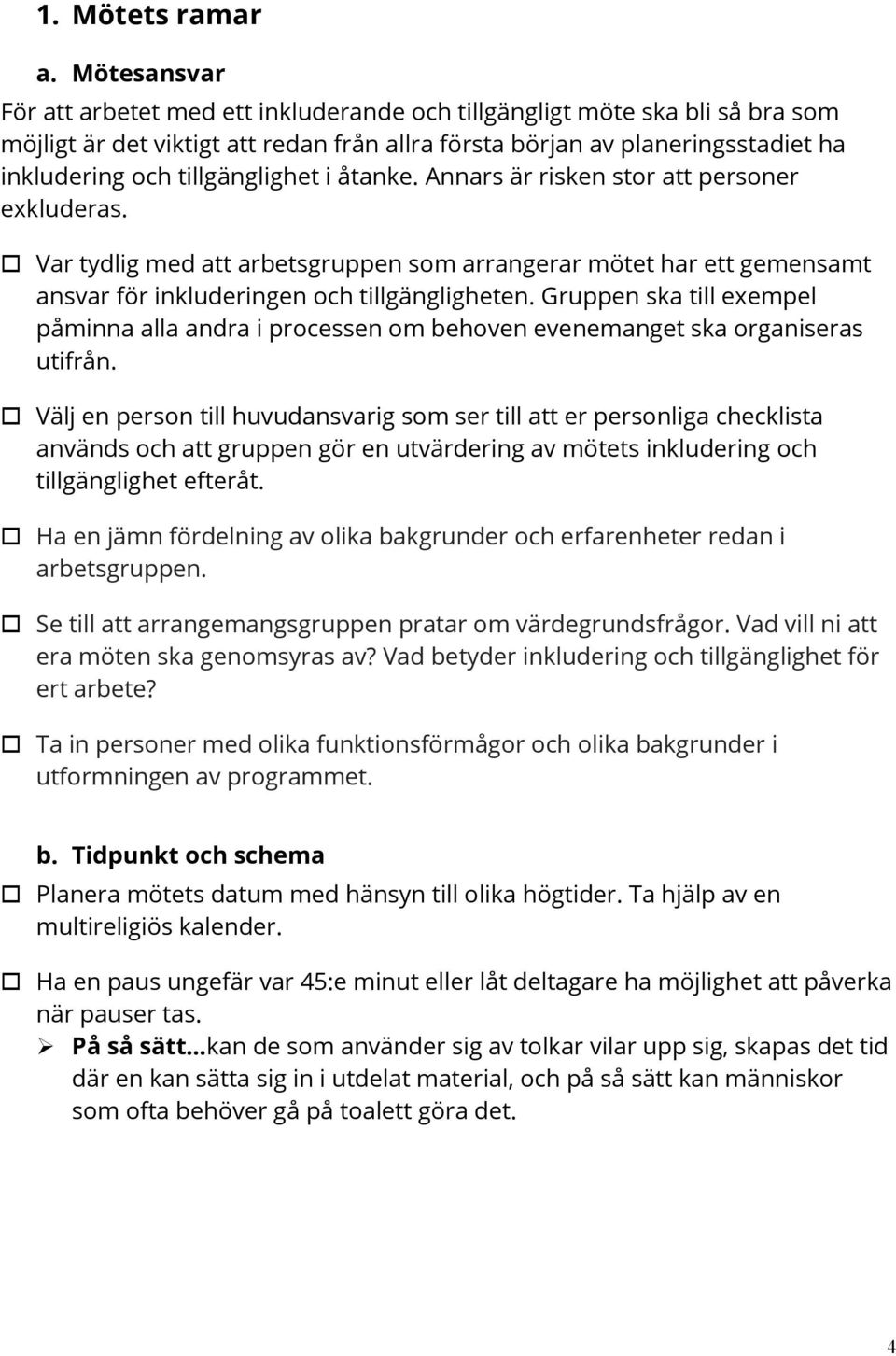 tillgänglighet i åtanke. Annars är risken stor att personer exkluderas. o Var tydlig med att arbetsgruppen som arrangerar mötet har ett gemensamt ansvar för inkluderingen och tillgängligheten.