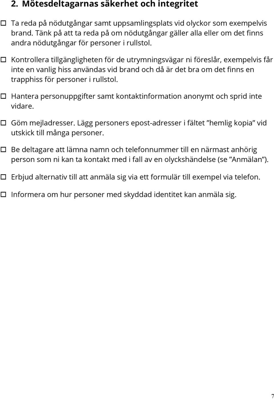 o Kontrollera tillgängligheten för de utrymningsvägar ni föreslår, exempelvis får inte en vanlig hiss användas vid brand och då är det bra om det finns en trapphiss för personer i rullstol.