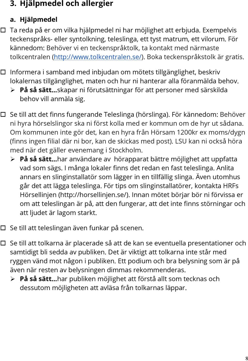 o Informera i samband med inbjudan om mötets tillgänglighet, beskriv lokalernas tillgänglighet, maten och hur ni hanterar alla föranmälda behov.