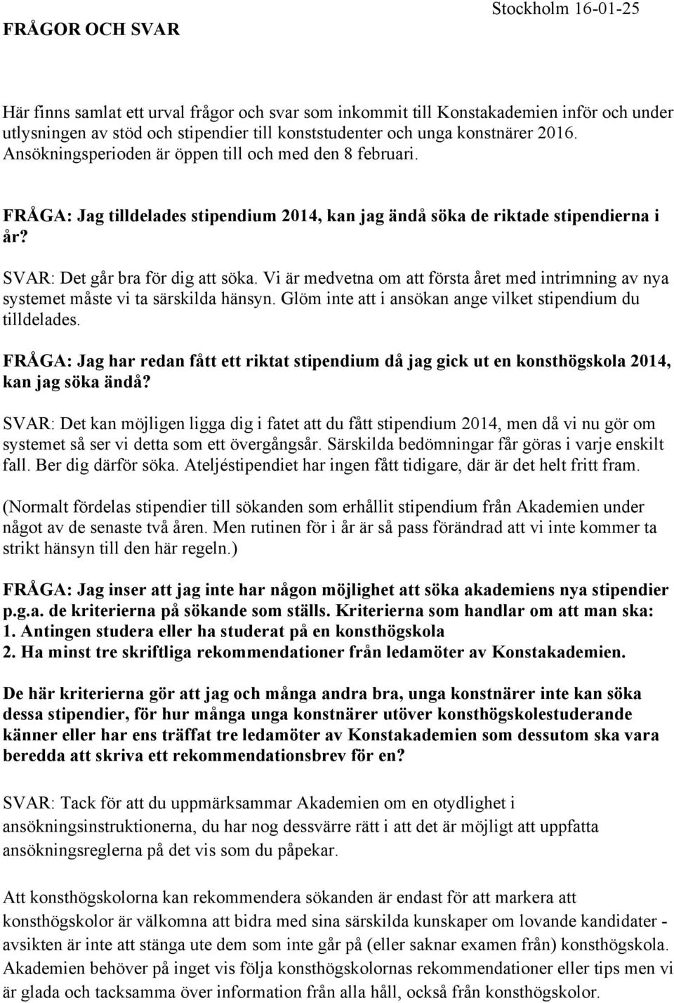 Vi är medvetna om att första året med intrimning av nya systemet måste vi ta särskilda hänsyn. Glöm inte att i ansökan ange vilket stipendium du tilldelades.