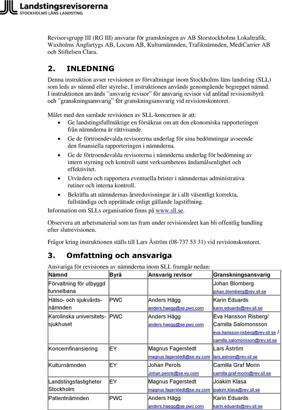 I instruktionen används ansvarig revisor för ansvarig revisor vid anlitad revisionsbyrå och granskningsansvarig för granskningsansvarig vid revisionskontoret.