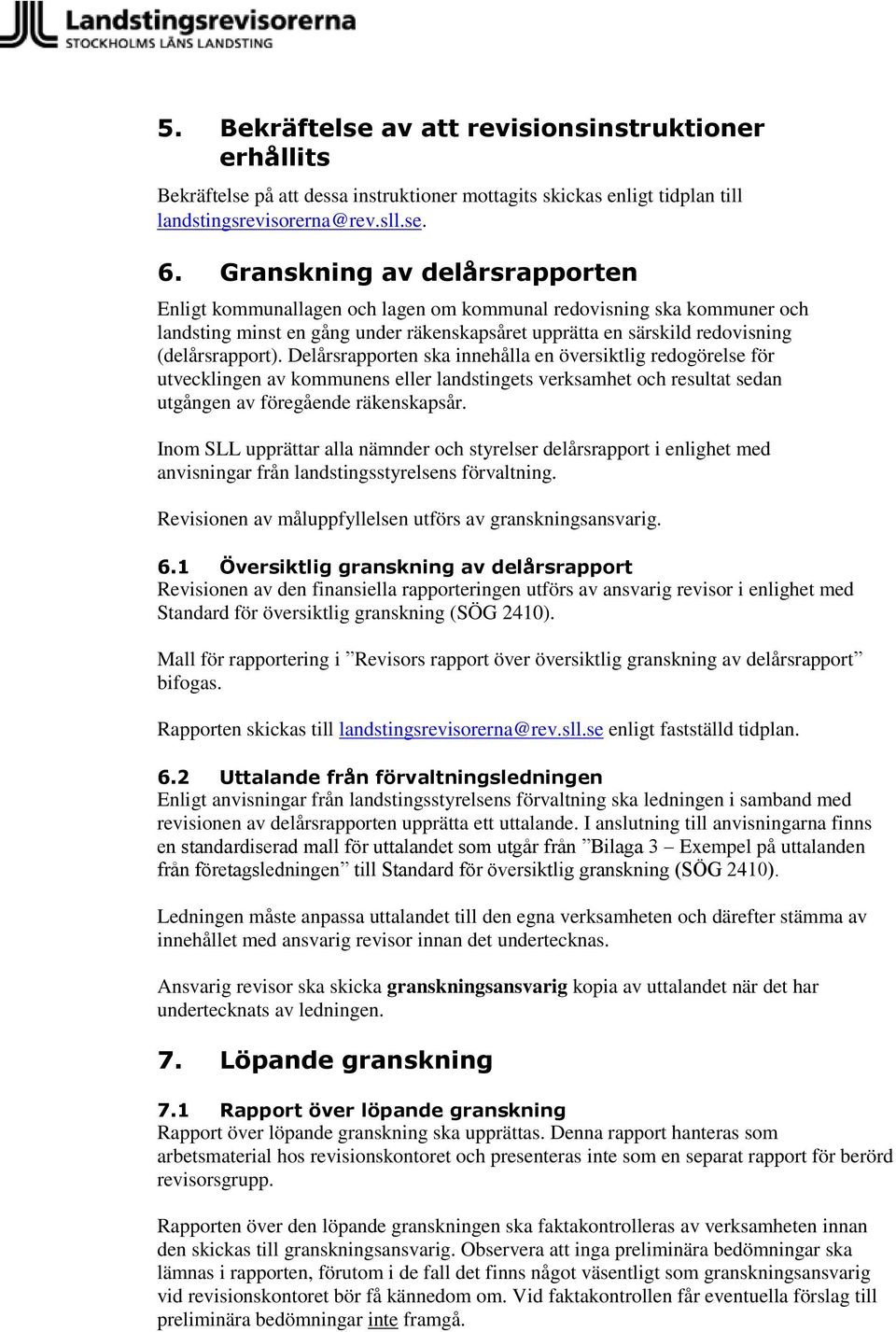 Delårsrapporten ska innehålla en översiktlig redogörelse för utvecklingen av kommunens eller landstingets verksamhet och resultat sedan utgången av föregående räkenskapsår.