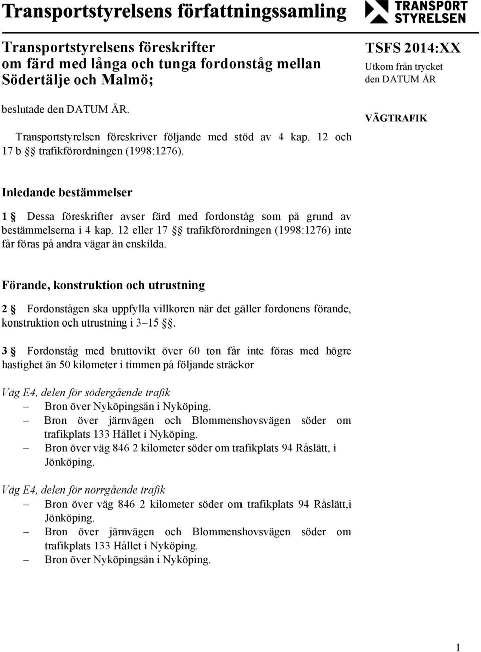 TSFS 2014:XX Utkom från trycket den DATUM ÅR VÄGTRAFIK Inledande bestämmelser 1 Dessa föreskrifter avser färd med fordonståg som på grund av bestämmelserna i 4 kap.