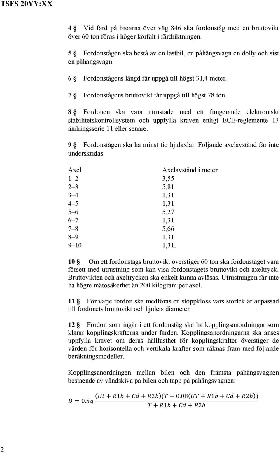 8 Fordonen ska vara utrustade med ett fungerande elektroniskt stabilitetskontrollsystem och uppfylla kraven enligt ECE-reglemente 13 ändringsserie 11 eller senare.