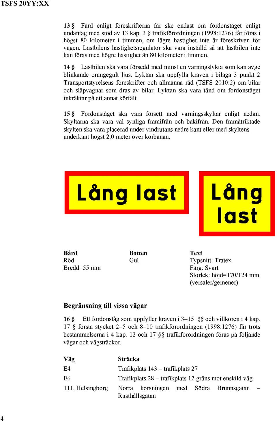 Lastbilens hastighetsregulator ska vara inställd så att lastbilen inte kan föras med högre hastighet än 80 kilometer i timmen.