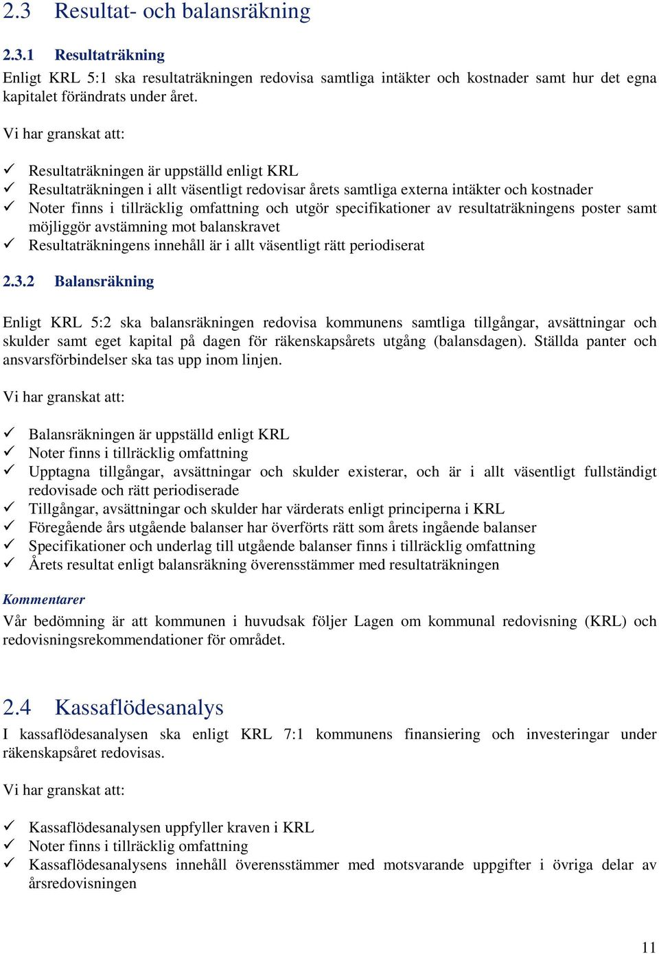 resultaträkningens poster samt möjliggör avstämning mot balanskravet Resultaträkningens innehåll är i allt väsentligt rätt periodiserat 2.3.