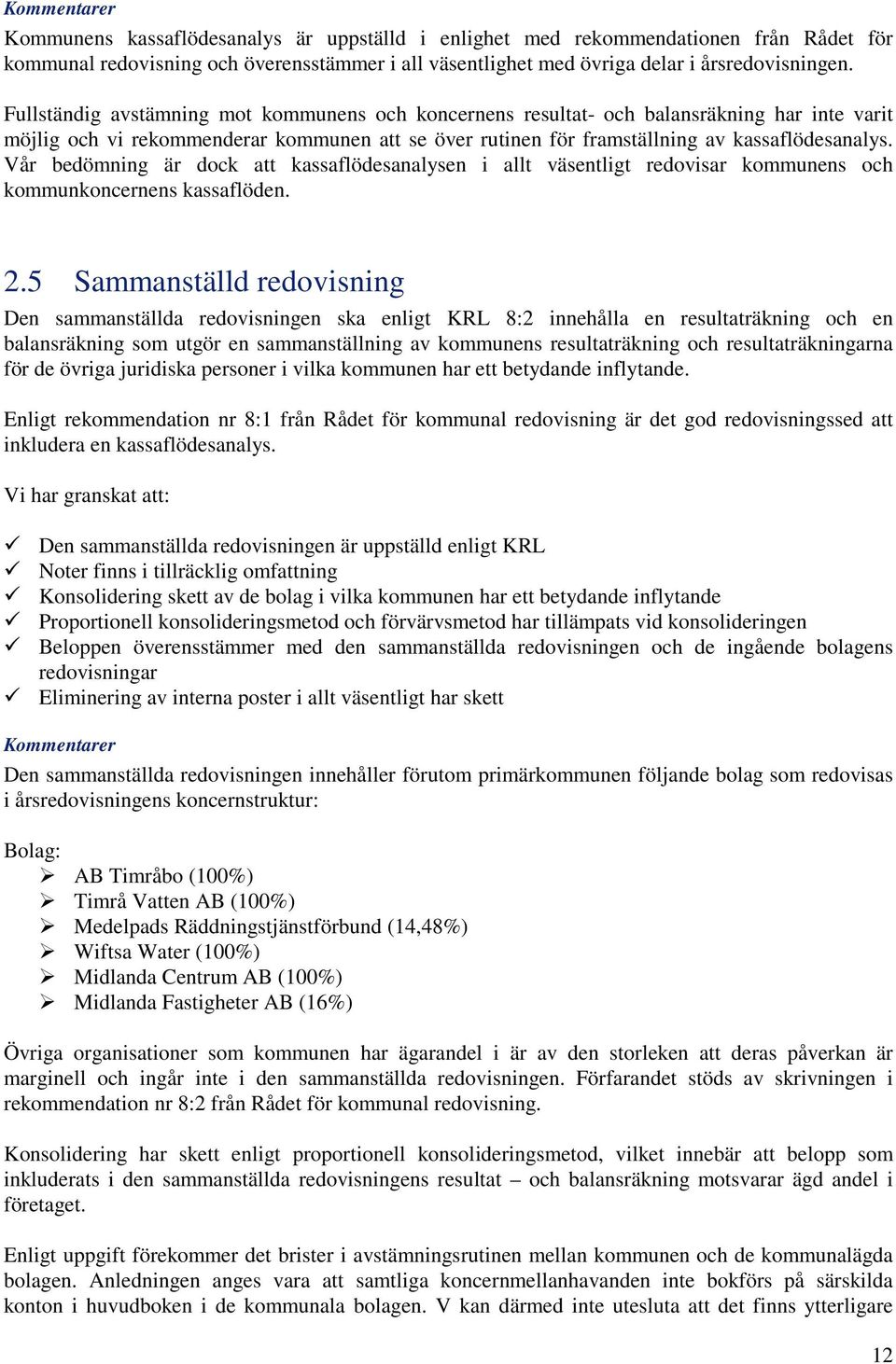 Vår bedömning är dock att kassaflödesanalysen i allt väsentligt redovisar kommunens och kommunkoncernens kassaflöden. 2.