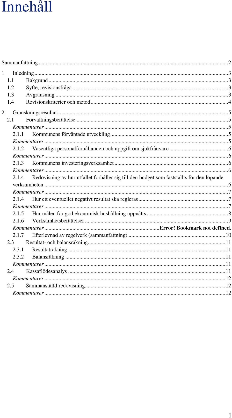 .. 6... 6 2.1.4 Redovisning av hur utfallet förhåller sig till den budget som fastställts för den löpande verksamheten... 6... 7 2.1.4 Hur ett eventuellet negativt resultat ska regleras... 7... 7 2.1.5 Hur målen för god ekonomisk hushållning uppnåtts.