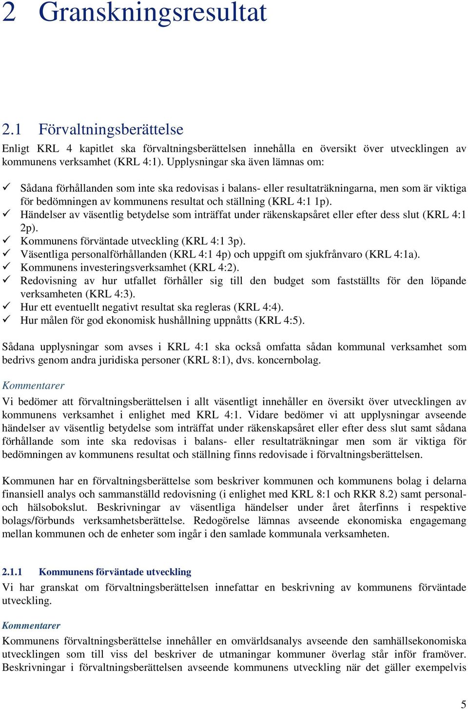 Händelser av väsentlig betydelse som inträffat under räkenskapsåret eller efter dess slut (KRL 4:1 2p). Kommunens förväntade utveckling (KRL 4:1 3p).