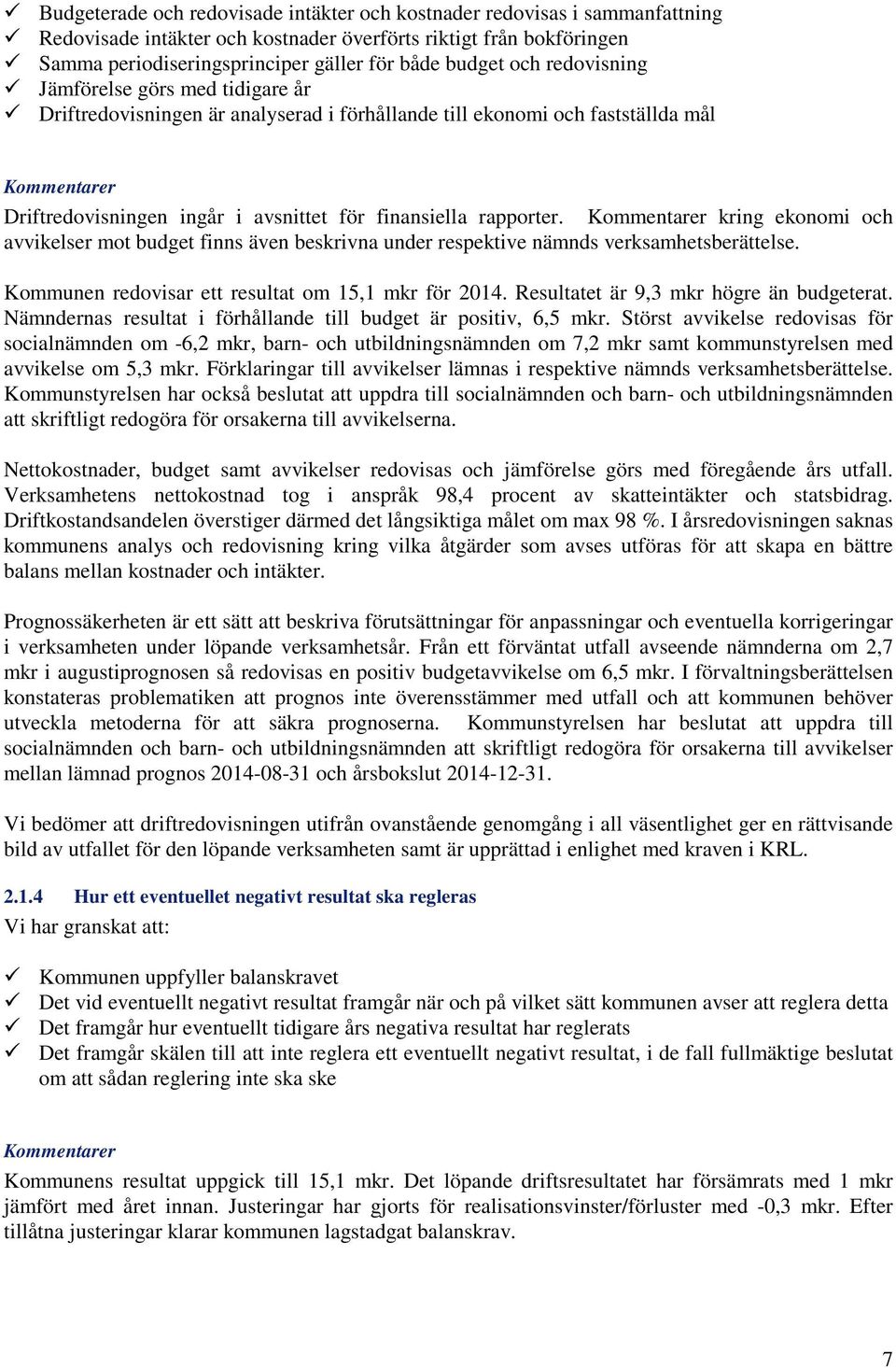 kring ekonomi och avvikelser mot budget finns även beskrivna under respektive nämnds verksamhetsberättelse. Kommunen redovisar ett resultat om 15,1 mkr för 2014.