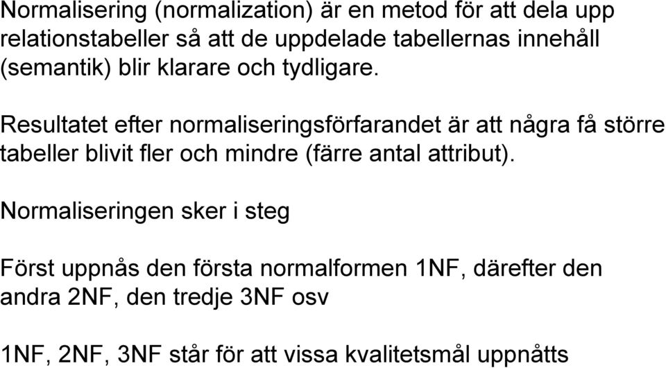 Resultatet efter normaliseringsförfarandet är att några få större tabeller blivit fler och mindre (färre antal