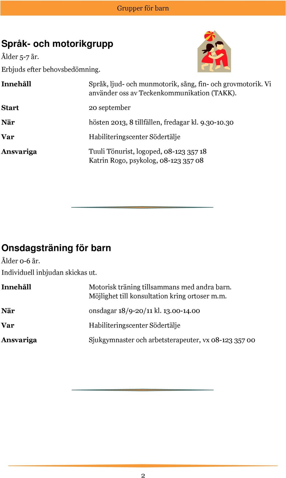 30 Ansvariga Tuuli Tönurist, logoped, 08-123 357 18 Katrin Rogo, psykolog, 08-123 357 08 Onsdagsträning för barn Ålder 0-6 år.