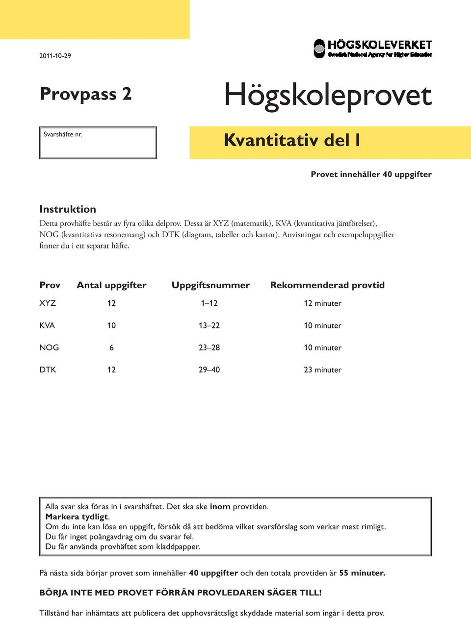 Prov ntal uppgifter Uppgiftsnummer Rekommenderad provtid XYZ 12 1 12 12 minuter KV 10 13 22 10 minuter NOG 6 23 28 10 minuter TK 12 29 40 23 minuter lla svar ska föras in i svarshäftet.