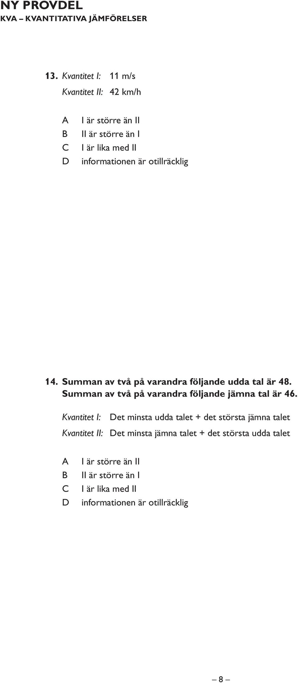 otillräcklig 14. Summan av två på varandra följande udda tal är 48. Summan av två på varandra följande jämna tal är 46.