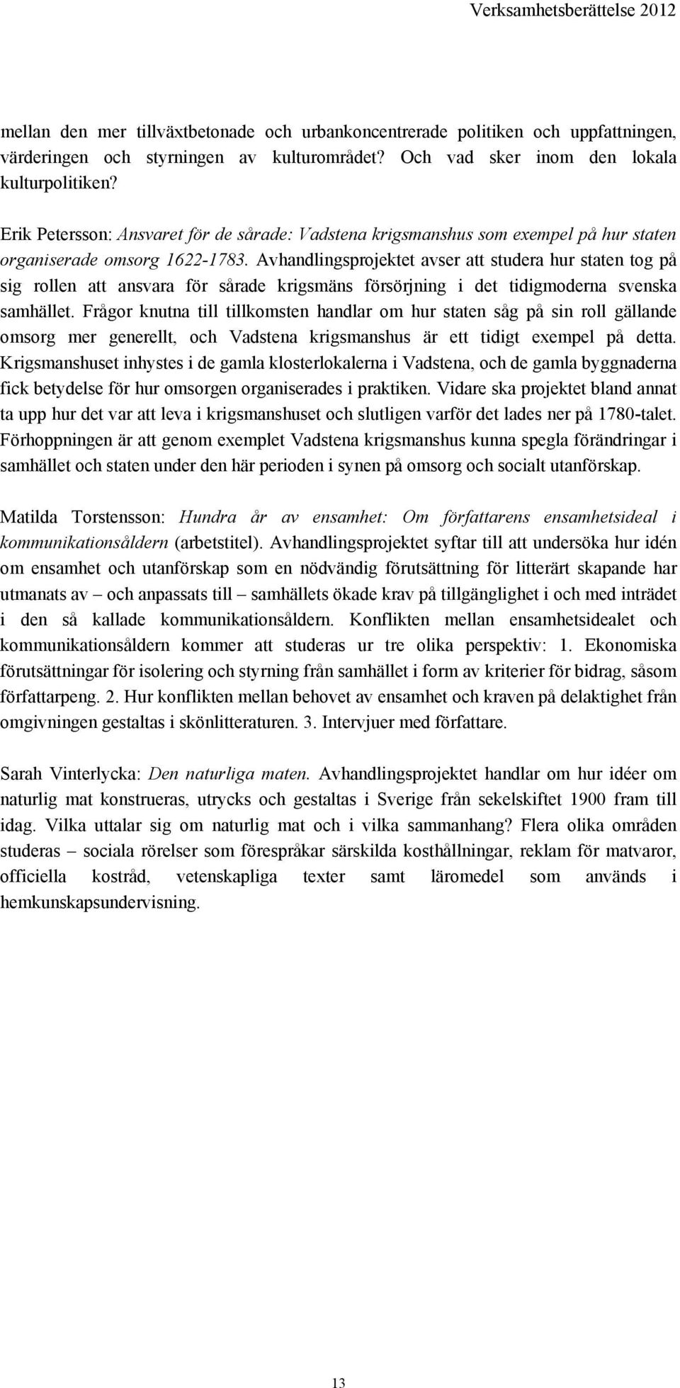 Avhandlingsprojektet avser att studera hur staten tog på sig rollen att ansvara för sårade krigsmäns försörjning i det tidigmoderna svenska samhället.