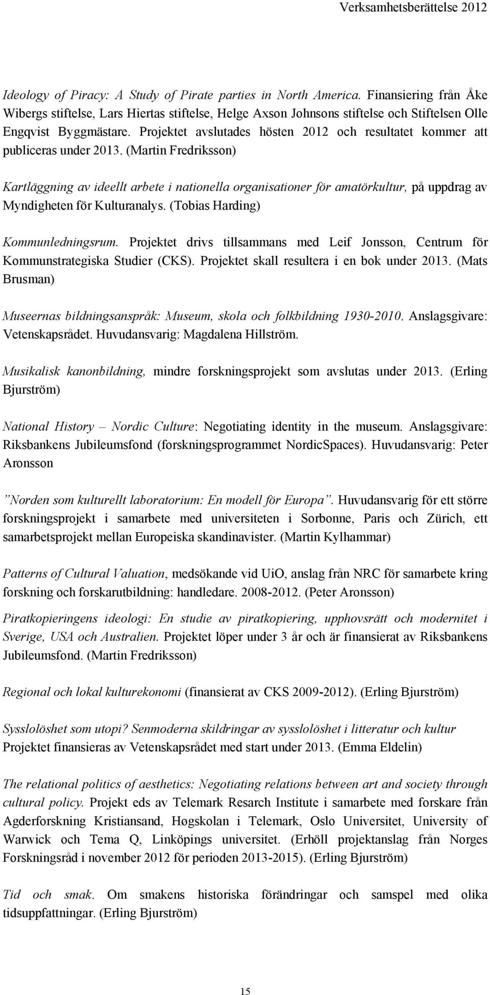 Projektet avslutades hösten 2012 och resultatet kommer att publiceras under 2013.