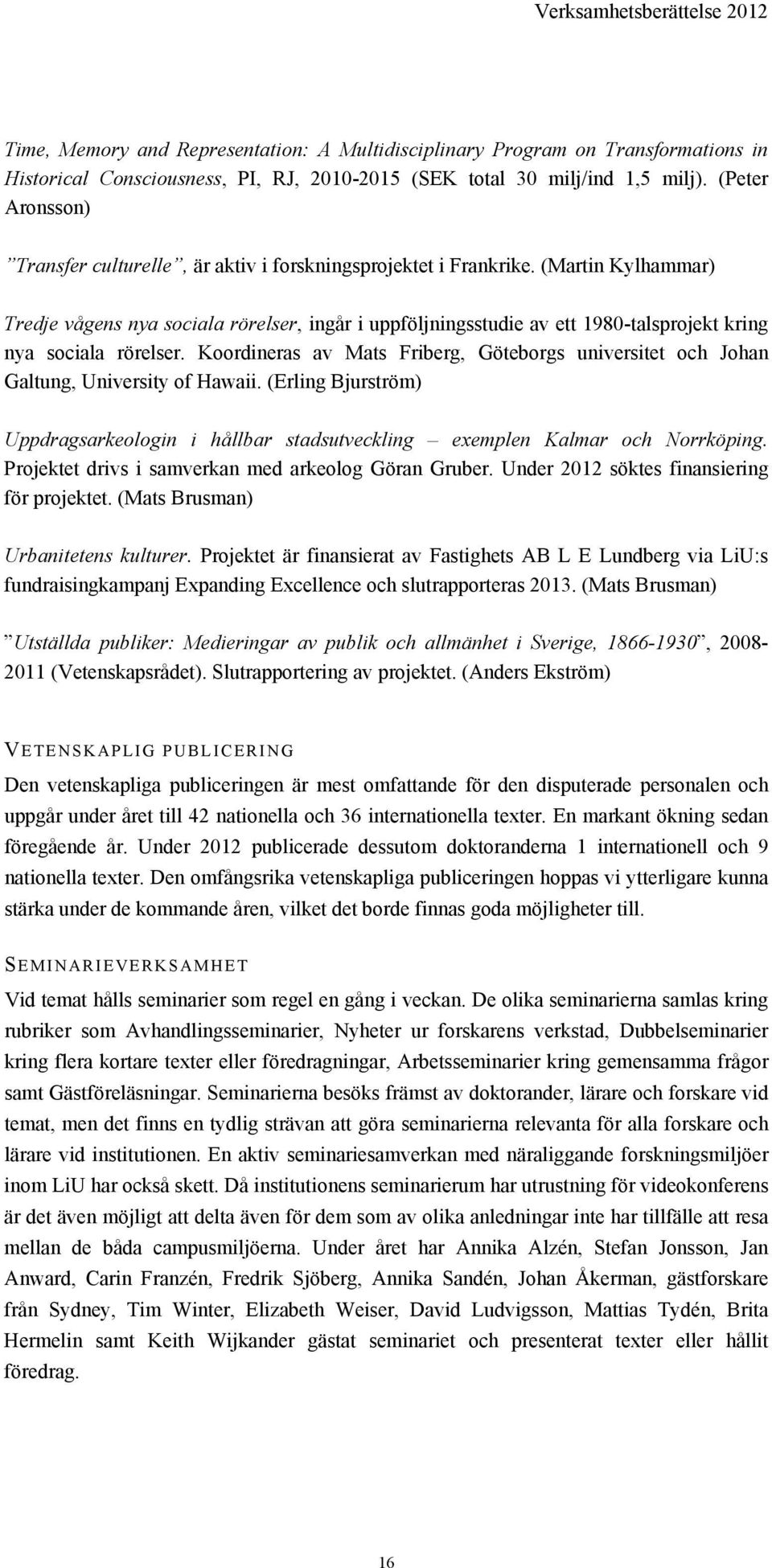 (Martin Kylhammar) Tredje vågens nya sociala rörelser, ingår i uppföljningsstudie av ett 1980-talsprojekt kring nya sociala rörelser.