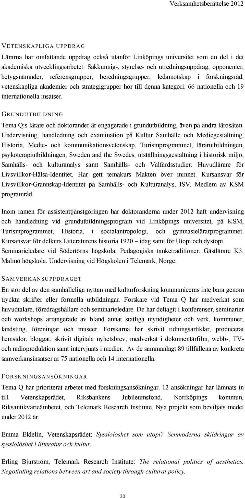 kategori. 66 nationella och 19 internationella insatser. G RUNDUTBILDNING Tema Q:s lärare och doktorander är engagerade i grundutbildning, även på andra lärosäten.