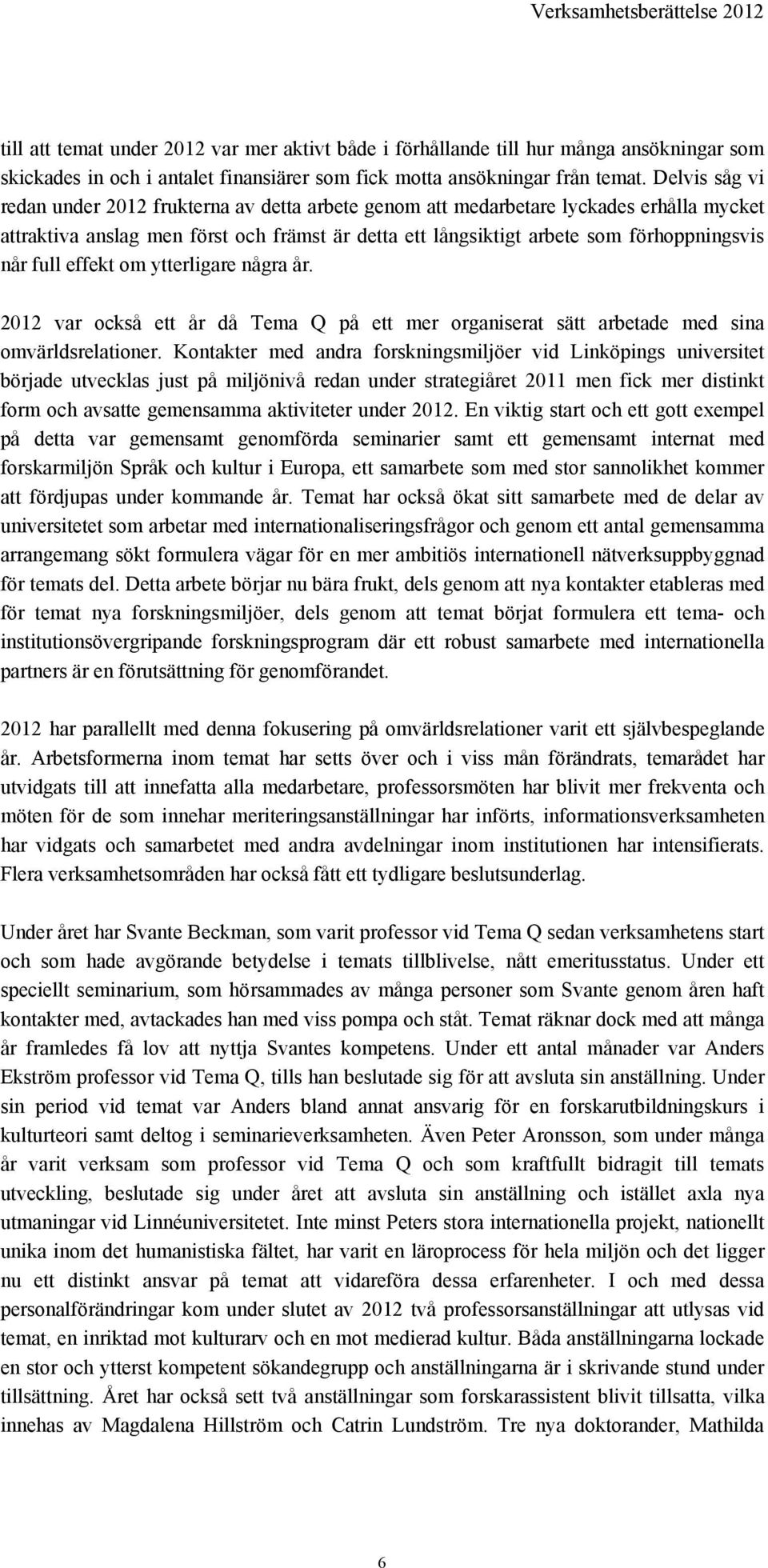 full effekt om ytterligare några år. 2012 var också ett år då Tema Q på ett mer organiserat sätt arbetade med sina omvärldsrelationer.