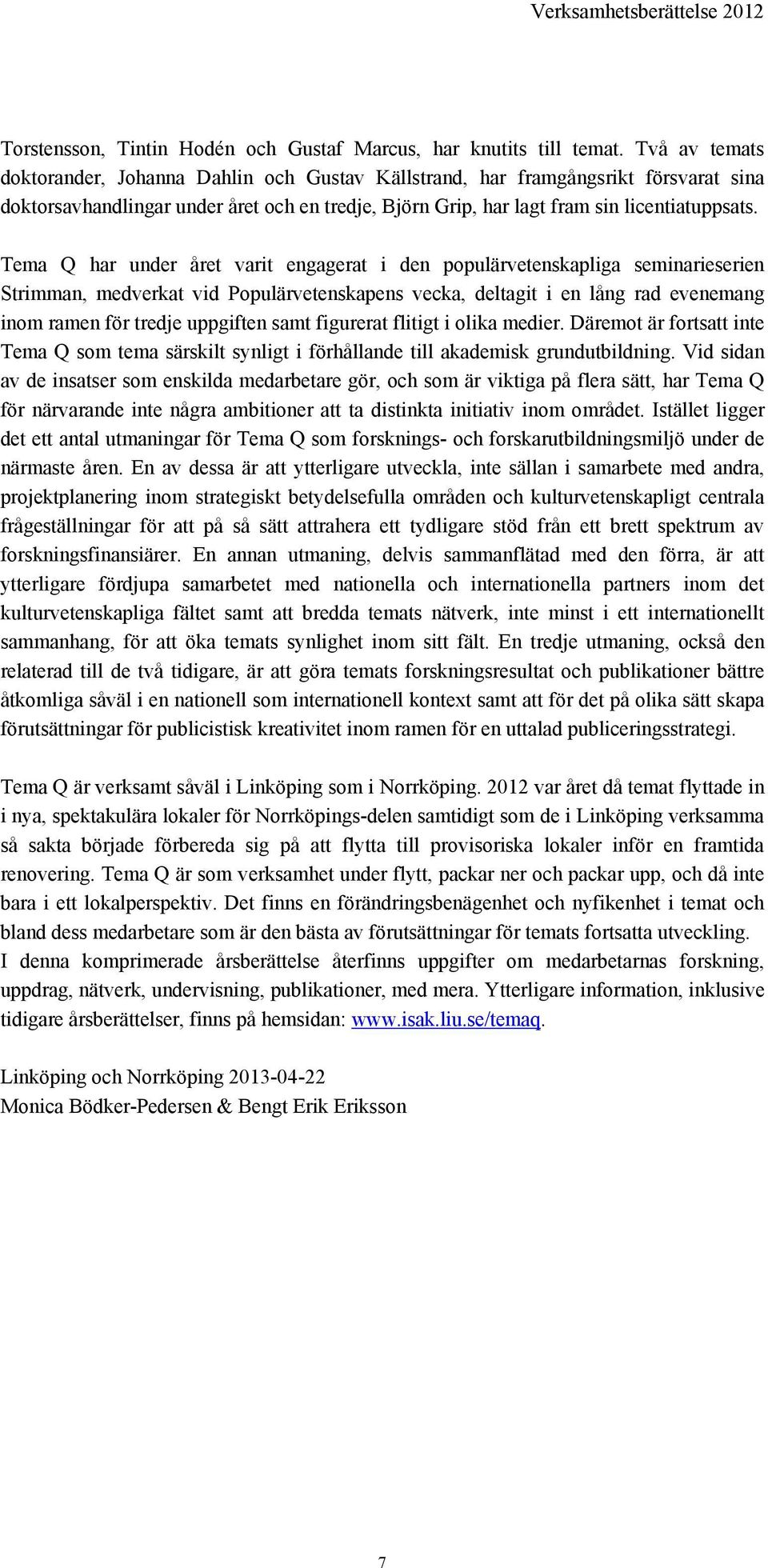 Tema Q har under året varit engagerat i den populärvetenskapliga seminarieserien Strimman, medverkat vid Populärvetenskapens vecka, deltagit i en lång rad evenemang inom ramen för tredje uppgiften