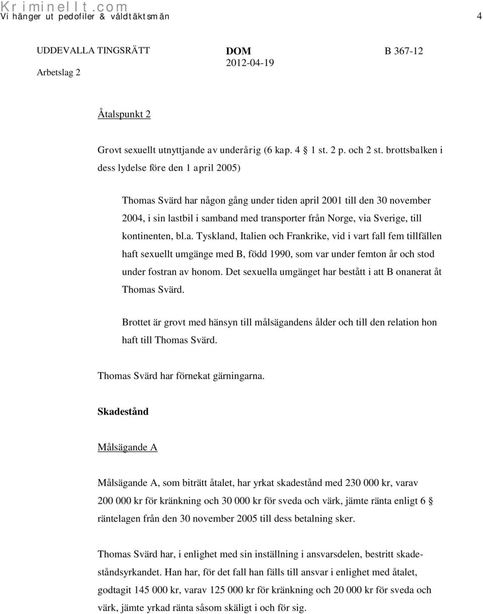 kontinenten, bl.a. Tyskland, Italien och Frankrike, vid i vart fall fem tillfällen haft sexuellt umgänge med B, född 1990, som var under femton år och stod under fostran av honom.