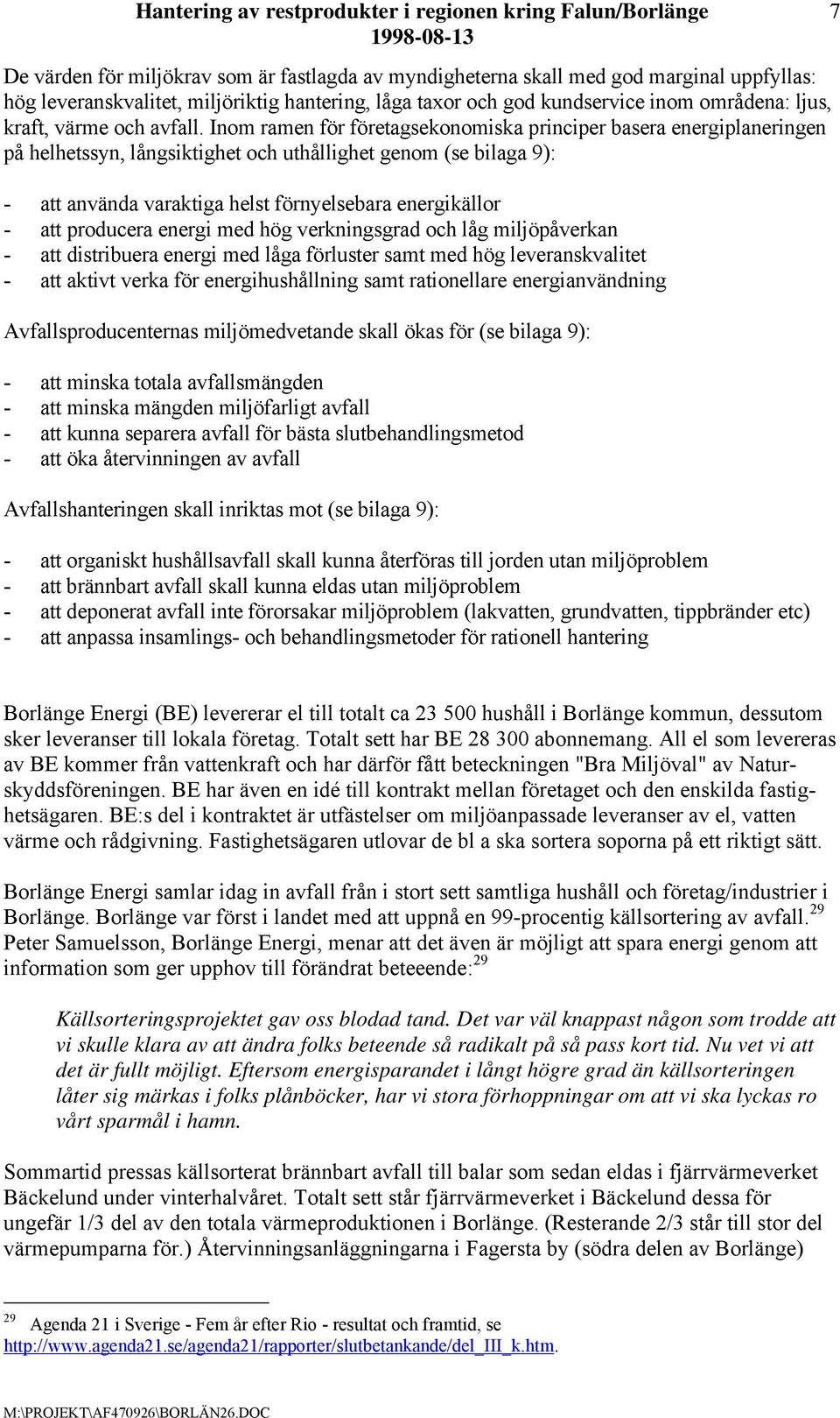 Inom ramen för företagsekonomiska principer basera energiplaneringen på helhetssyn, långsiktighet och uthållighet genom (se bilaga 9): - att använda varaktiga helst förnyelsebara energikällor - att