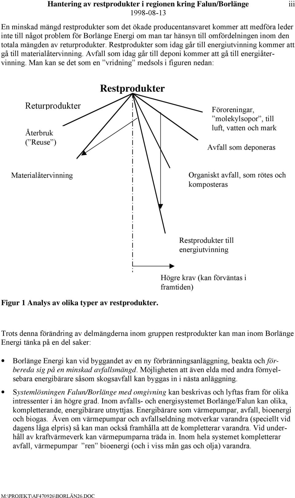 Man kan se det som en vridning medsols i figuren nedan: iii Restprodukter Returprodukter Återbruk ( Reuse ) Föroreningar, molekylsopor, till luft, vatten och mark Avfall som deponeras