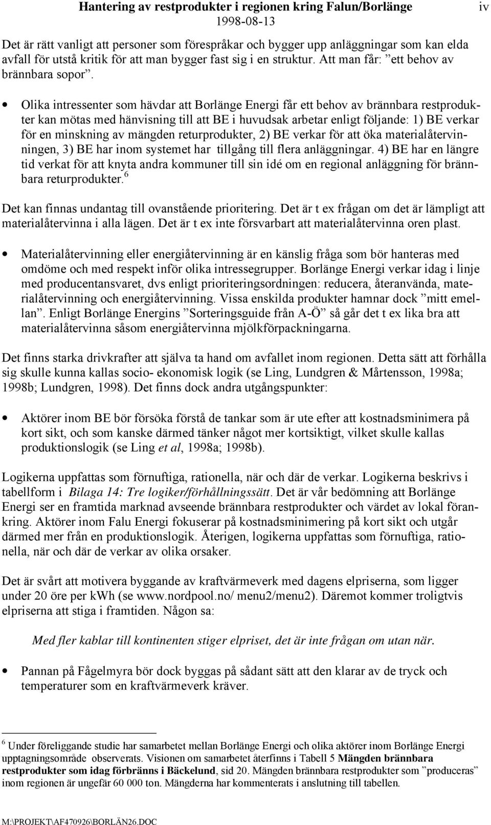 mängden returprodukter, 2) BE verkar för att öka materialåtervinningen, 3) BE har inom systemet har tillgång till flera anläggningar.