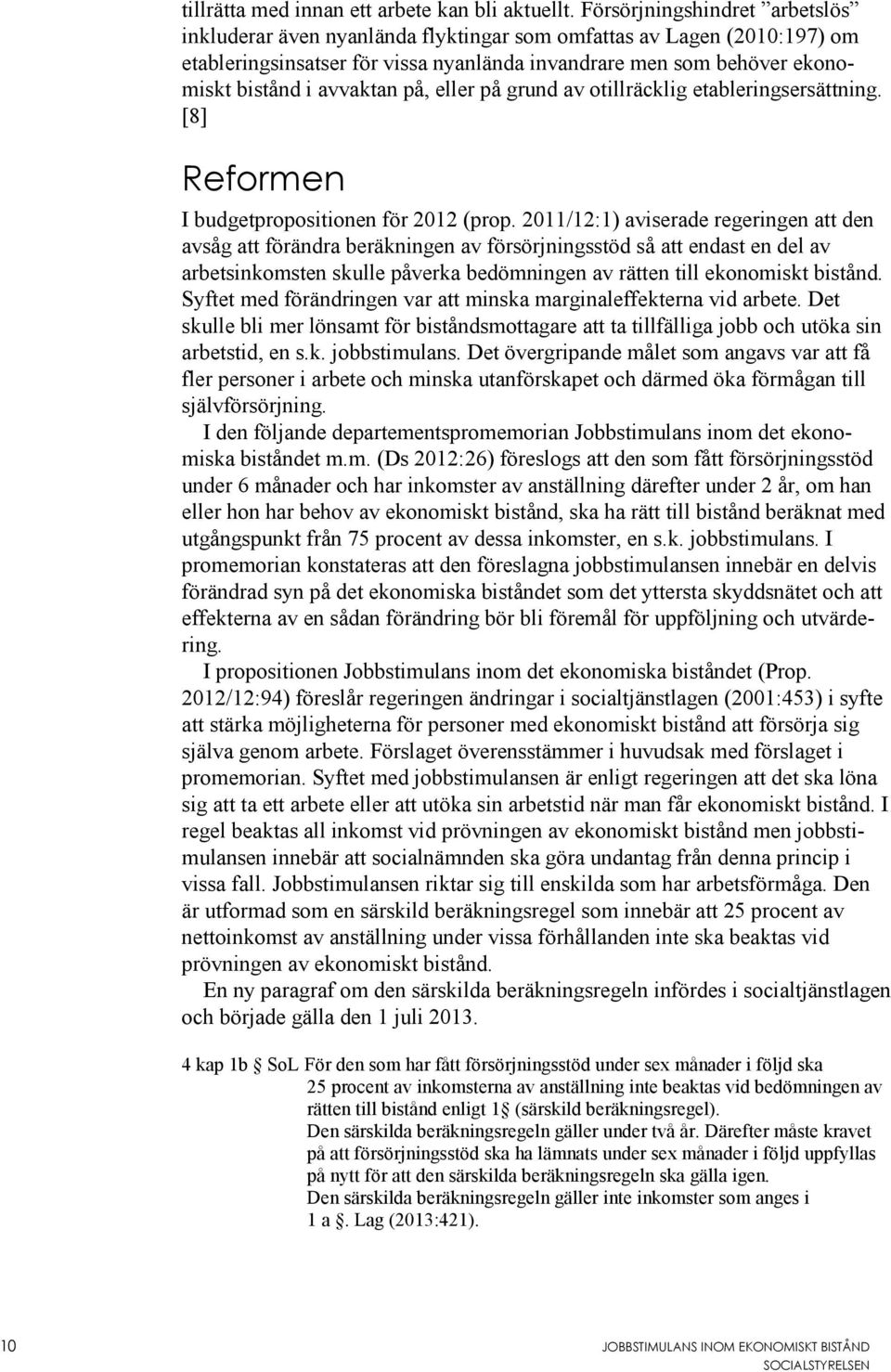 på, eller på grund av otillräcklig etableringsersättning. [8] Reformen I budgetpropositionen för 2012 (prop.