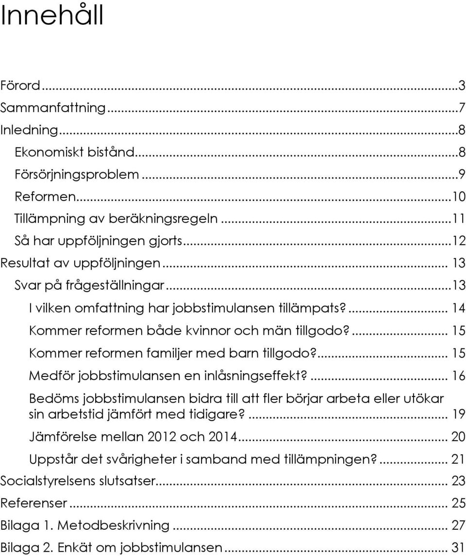 ... 15 Kommer reformen familjer med barn tillgodo?... 15 Medför jobbstimulansen en inlåsningseffekt?