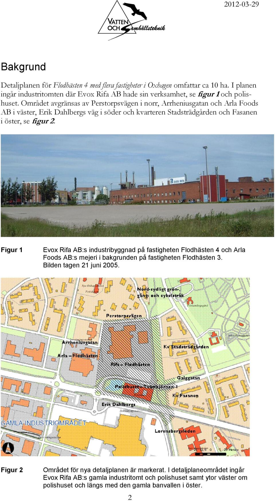 Området avgränsas av Perstorpsvägen i norr, Arrheniusgatan och Arla Foods AB i väster, Erik Dahlbergs väg i söder och kvarteren Stadsträdgården och Fasanen i öster, se figur 2.