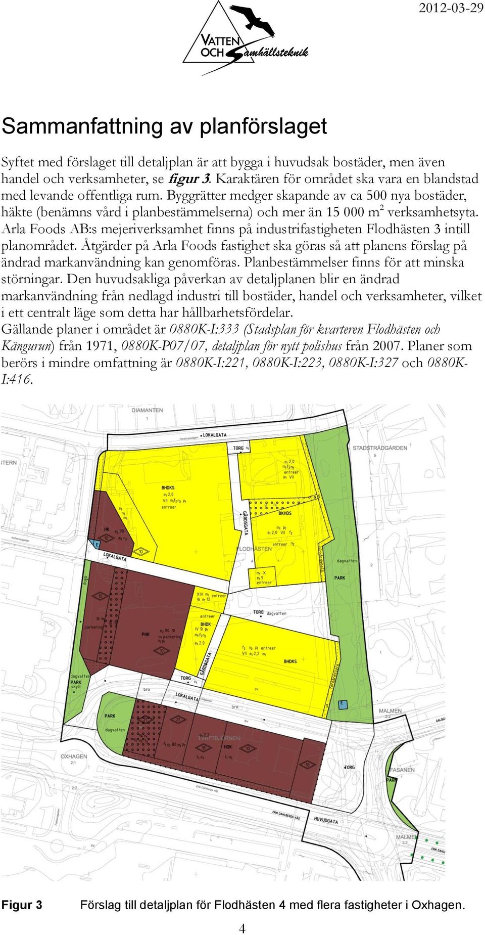 Byggrätter medger skapande av ca 500 nya bostäder, häkte (benämns vård i planbestämmelserna) och mer än 15 000 m 2 verksamhetsyta.