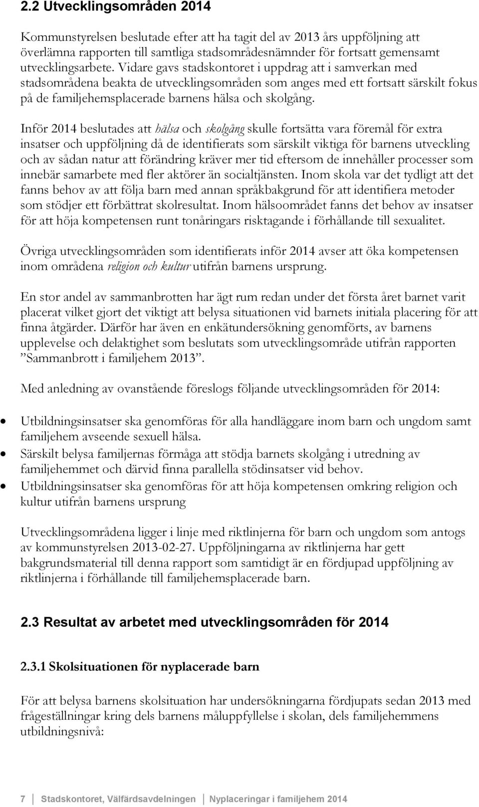 Inför 2014 beslutades att hälsa och skolgång skulle fortsätta vara föremål för extra insatser och uppföljning då de identifierats som särskilt viktiga för barnens utveckling och av sådan natur att