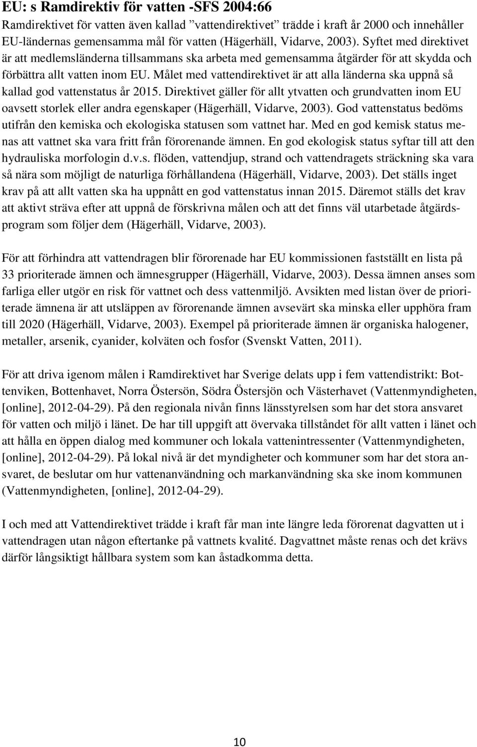 Målet med vattendirektivet är att alla länderna ska uppnå så kallad god vattenstatus år 2015.