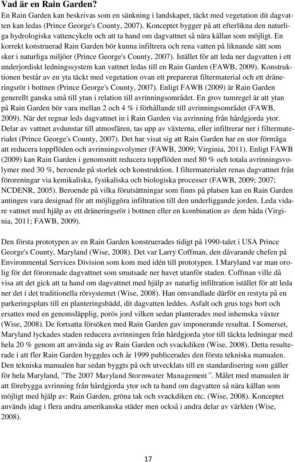 En korrekt konstruerad Rain Garden bör kunna infiltrera och rena vatten på liknande sätt som sker i naturliga miljöer (Prince George's County, 2007).