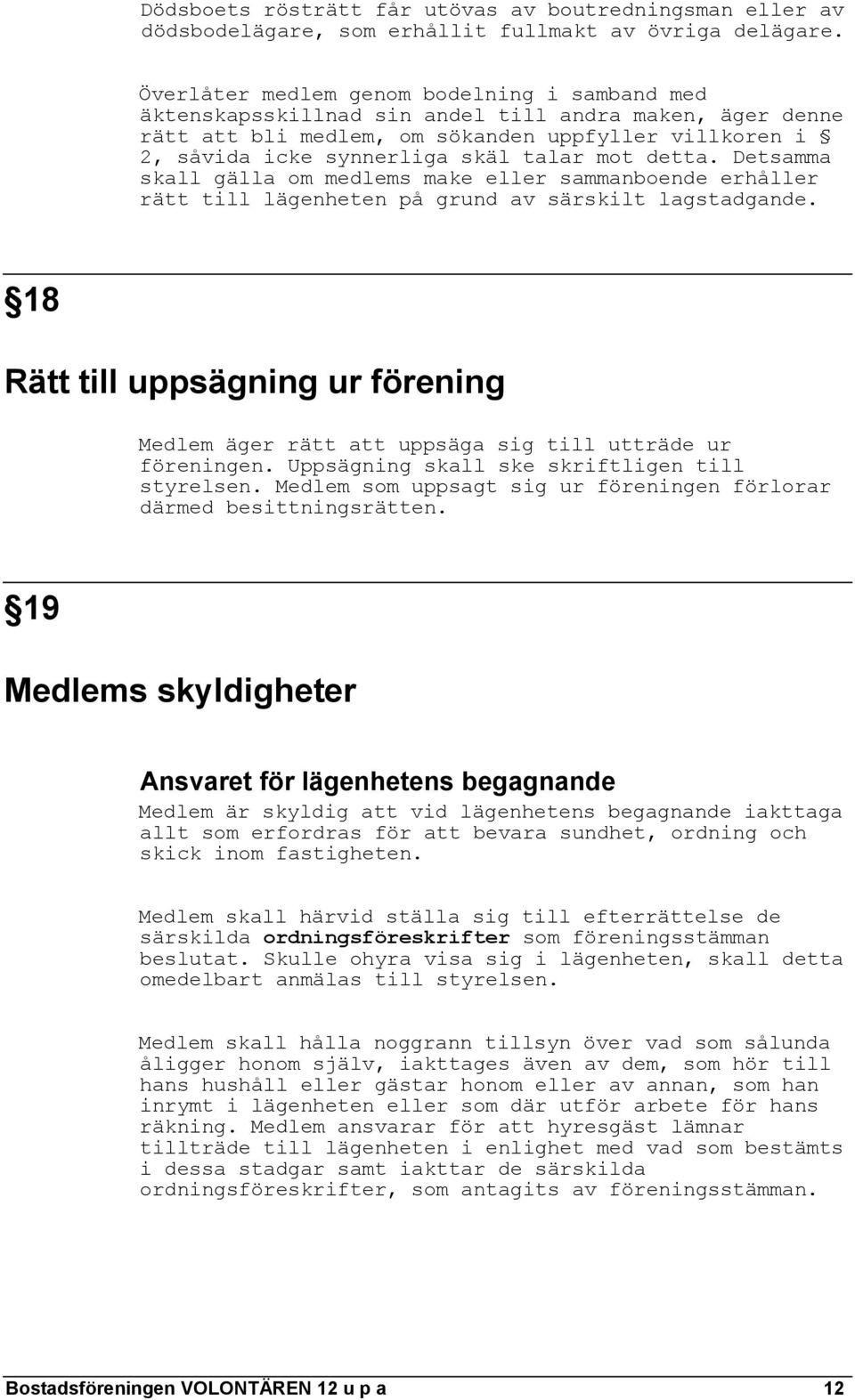 mot detta. Detsamma skall gälla om medlems make eller sammanboende erhåller rätt till lägenheten på grund av särskilt lagstadgande.