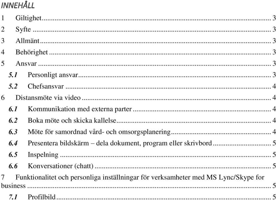 .. 4 Möte för samordnad vård- och omsorgsplanering... 4 Presentera bildskärm dela dokument, program eller skrivbord.