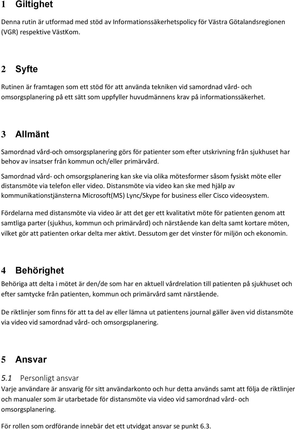 3 Allmänt Samordnad vård-och omsorgsplanering görs för patienter som efter utskrivning från sjukhuset har behov av insatser från kommun och/eller primärvård.