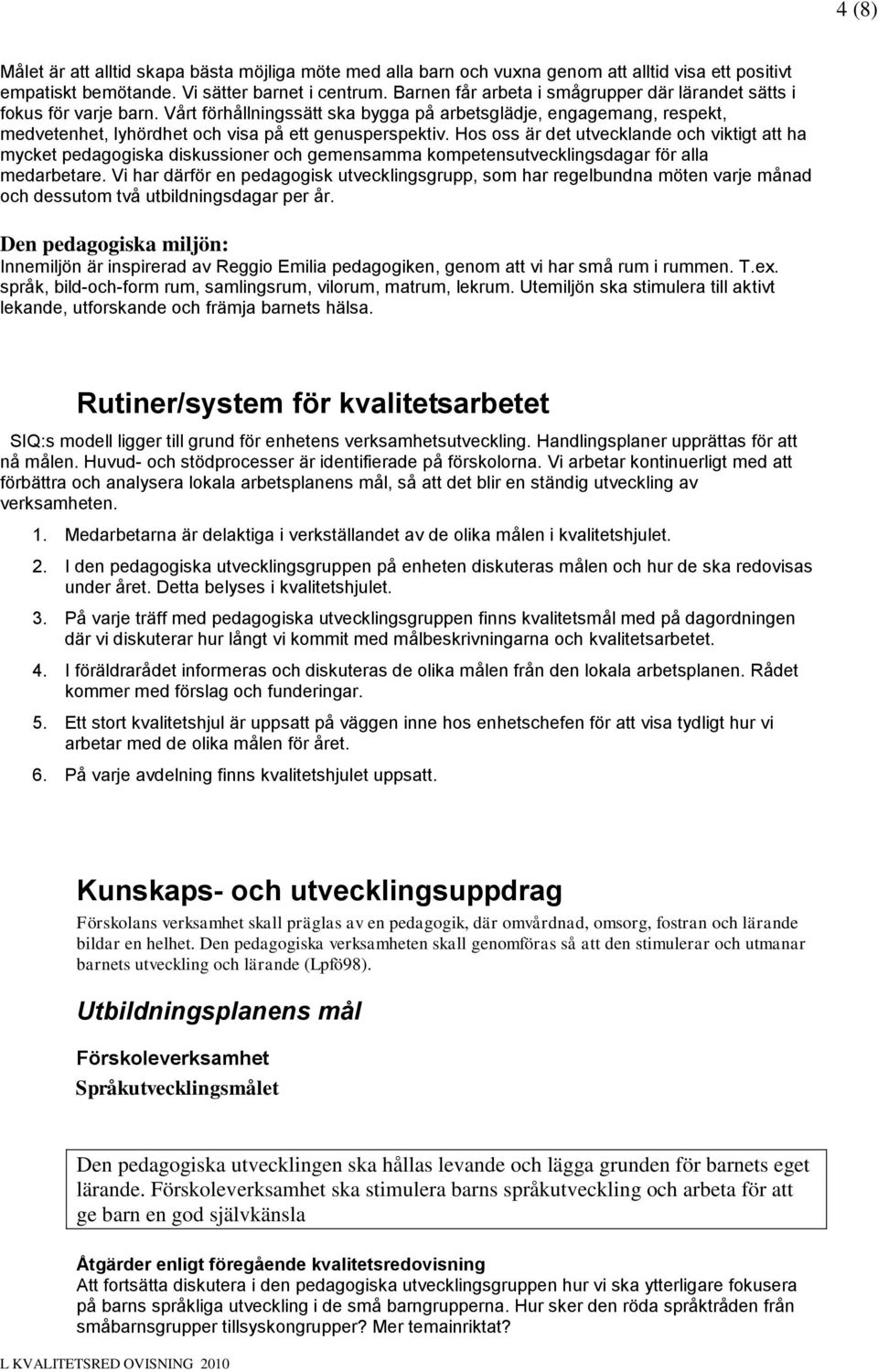 Hos oss är det utvecklande och viktigt att ha mycket pedagogiska diskussioner och gemensamma kompetensutvecklingsdagar för alla medarbetare.